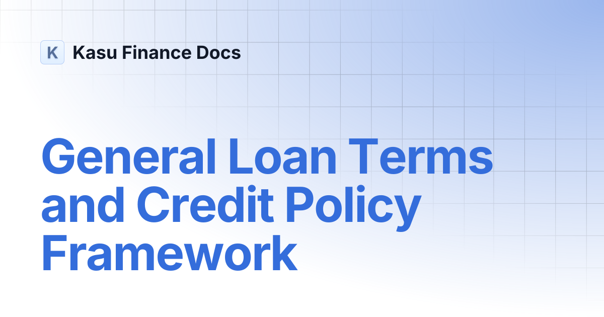 General Loan Terms and Credit Policy Framework | Kasu Finance Docs